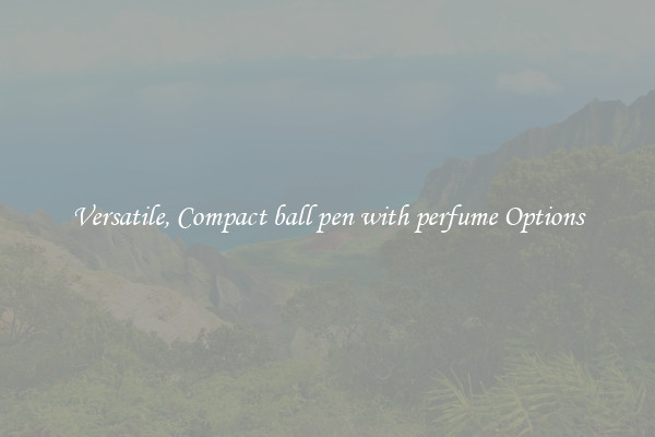 Versatile, Compact ball pen with perfume Options