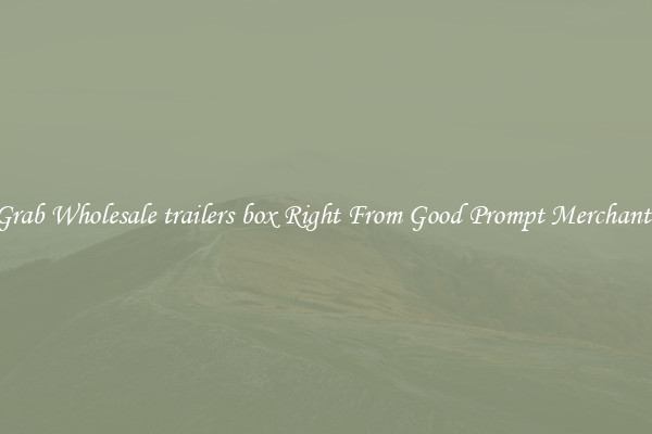 Grab Wholesale trailers box Right From Good Prompt Merchants