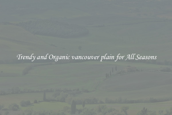 Trendy and Organic vancouver plain for All Seasons