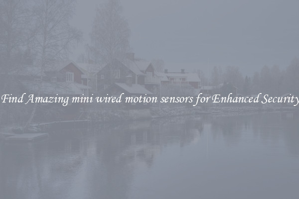 Find Amazing mini wired motion sensors for Enhanced Security