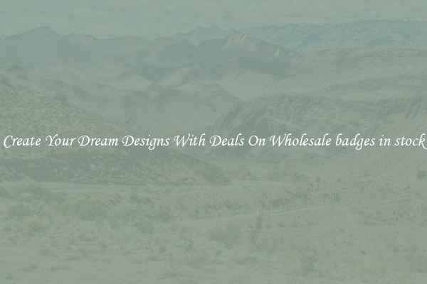 Create Your Dream Designs With Deals On Wholesale badges in stock