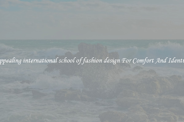 Appealing international school of fashion design For Comfort And Identity