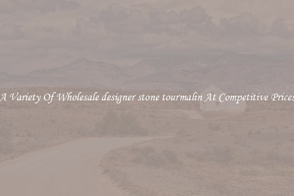 A Variety Of Wholesale designer stone tourmalin At Competitive Prices