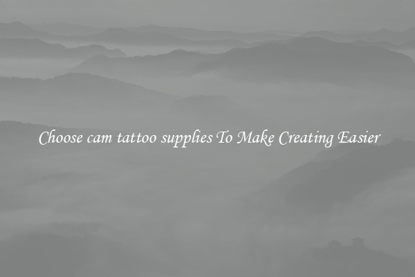 Choose cam tattoo supplies To Make Creating Easier