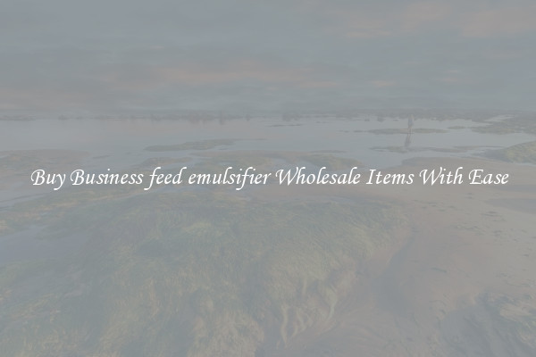 Buy Business feed emulsifier Wholesale Items With Ease
