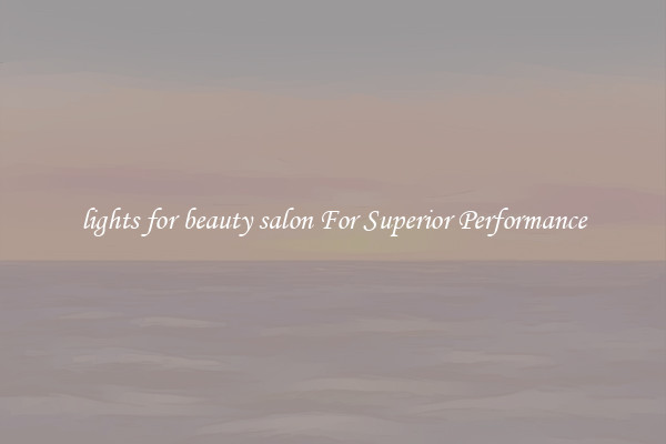 lights for beauty salon For Superior Performance