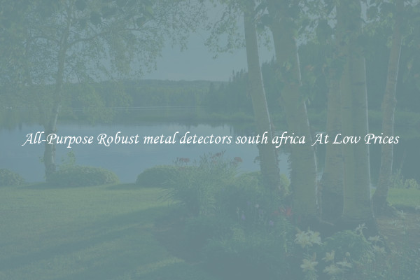 All-Purpose Robust metal detectors south africa  At Low Prices