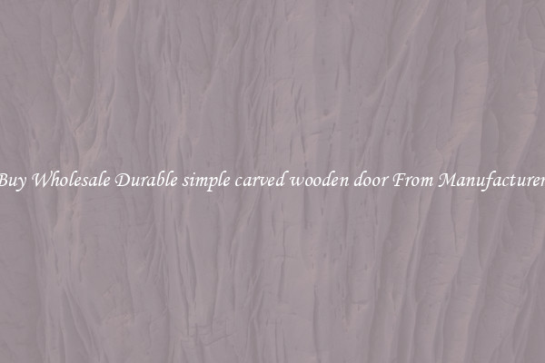 Buy Wholesale Durable simple carved wooden door From Manufacturers