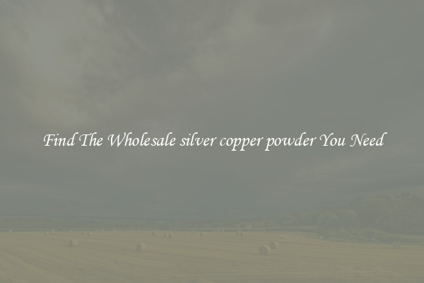 Find The Wholesale silver copper powder You Need