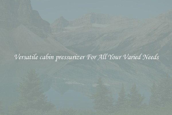 Versatile cabin pressurizer For All Your Varied Needs