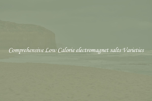 Comprehensive Low Calorie electromagnet salts Varieties