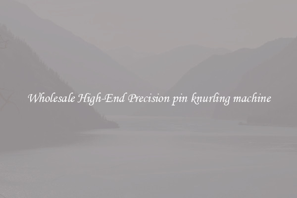 Wholesale High-End Precision pin knurling machine