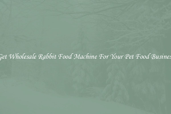 Get Wholesale Rabbit Food Machine For Your Pet Food Business
