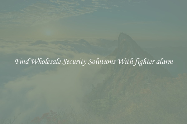 Find Wholesale Security Solutions With fighter alarm