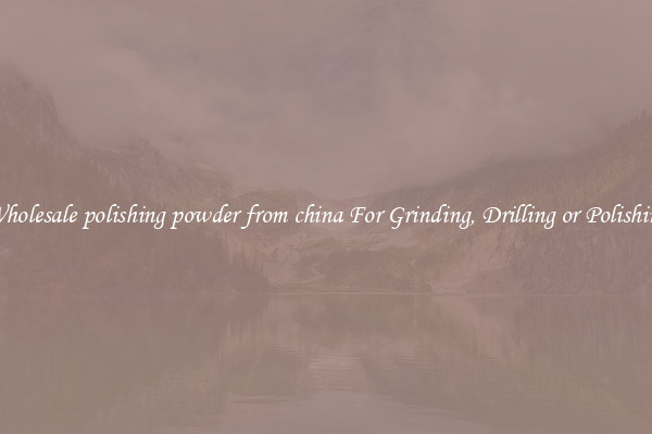 Wholesale polishing powder from china For Grinding, Drilling or Polishing