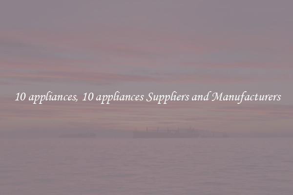 10 appliances, 10 appliances Suppliers and Manufacturers