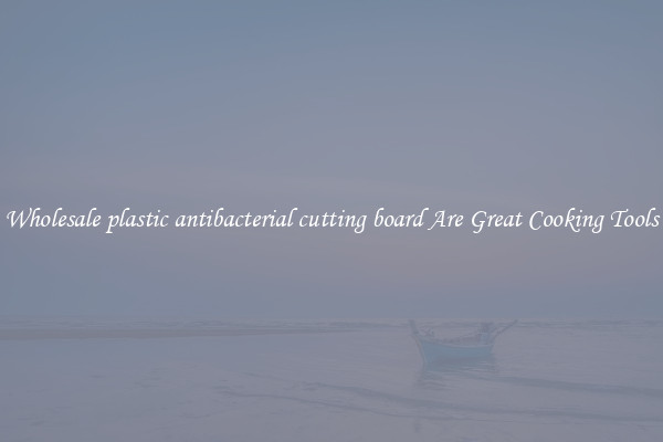 Wholesale plastic antibacterial cutting board Are Great Cooking Tools