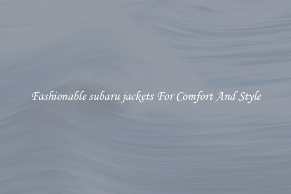 Fashionable subaru jackets For Comfort And Style