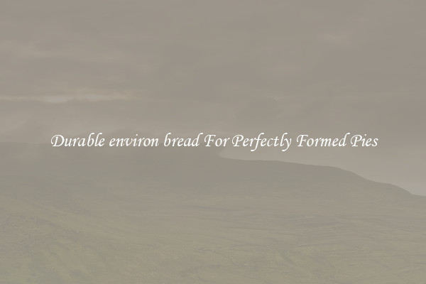 Durable environ bread For Perfectly Formed Pies