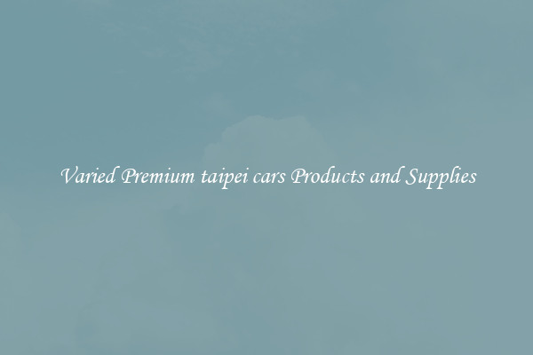 Varied Premium taipei cars Products and Supplies