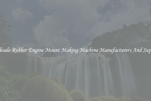 Wholesale Rubber Engine Mount Making Machine Manufacturers And Suppliers