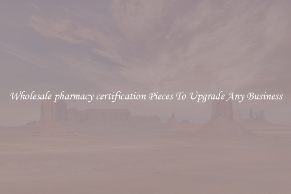 Wholesale pharmacy certification Pieces To Upgrade Any Business