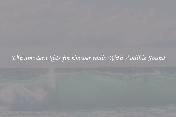 Ultramodern kids fm shower radio With Audible Sound