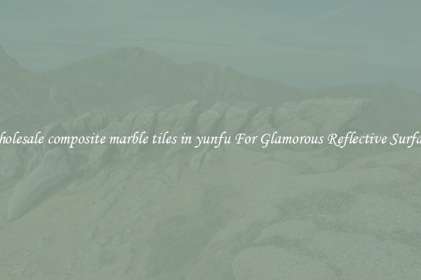 Wholesale composite marble tiles in yunfu For Glamorous Reflective Surfaces