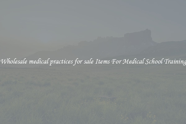 Wholesale medical practices for sale Items For Medical School Training
