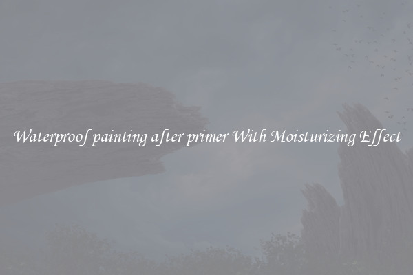 Waterproof painting after primer With Moisturizing Effect