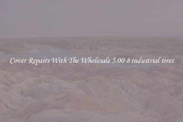  Cover Repairs With The Wholesale 5.00 8 industrial tires 