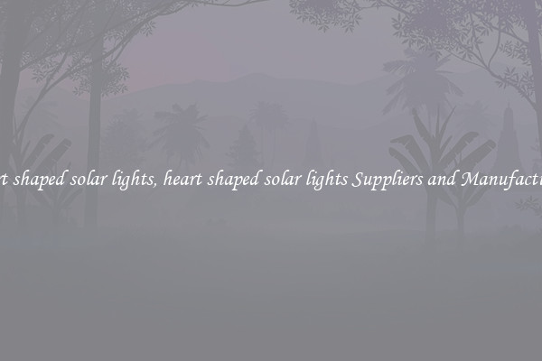 heart shaped solar lights, heart shaped solar lights Suppliers and Manufacturers