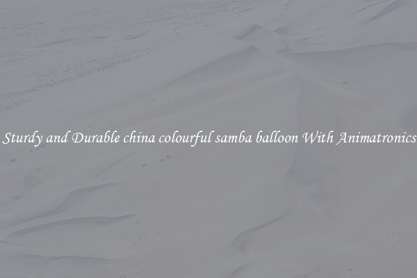 Sturdy and Durable china colourful samba balloon With Animatronics