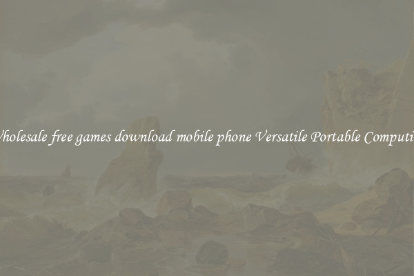 Wholesale free games download mobile phone Versatile Portable Computing