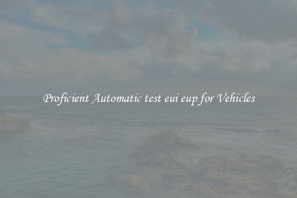 Proficient Automatic test eui eup for Vehicles