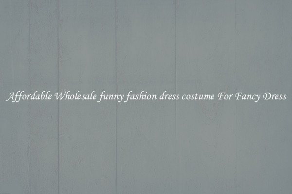 Affordable Wholesale funny fashion dress costume For Fancy Dress