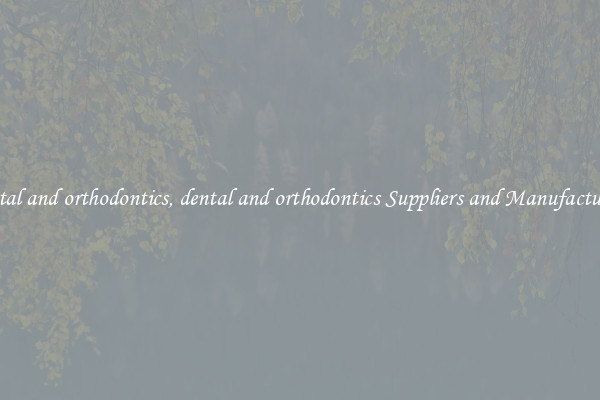 dental and orthodontics, dental and orthodontics Suppliers and Manufacturers