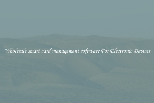 Wholesale smart card management software For Electronic Devices