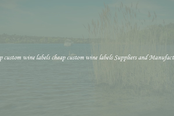 cheap custom wine labels cheap custom wine labels Suppliers and Manufacturers