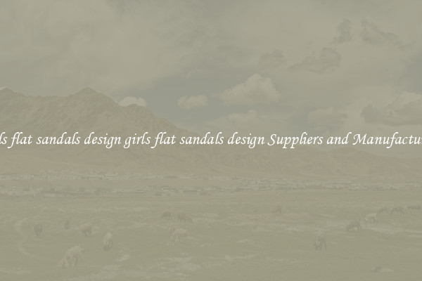 girls flat sandals design girls flat sandals design Suppliers and Manufacturers