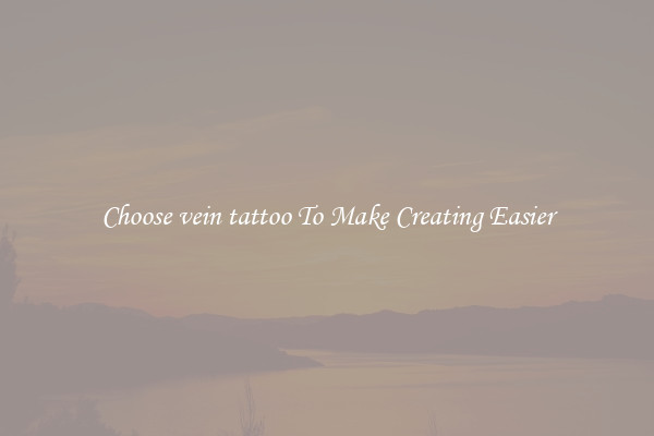 Choose vein tattoo To Make Creating Easier